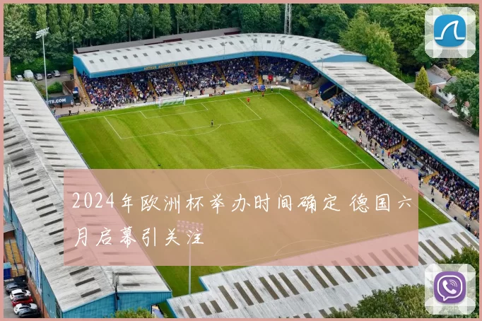 2024年欧洲杯举办时间确定 德国六月启幕引关注