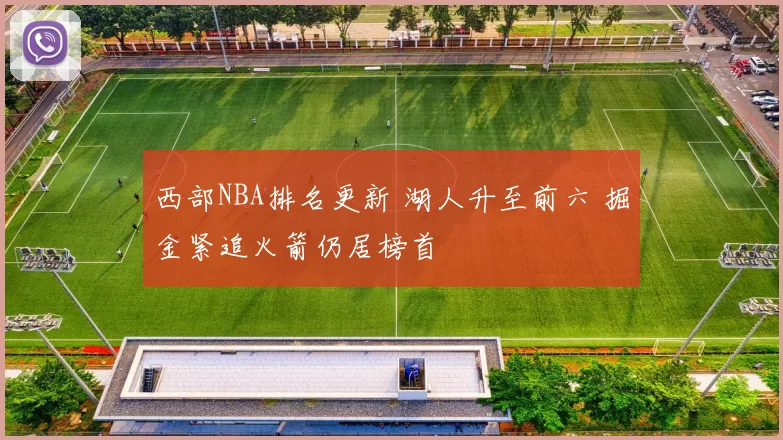 西部NBA排名更新 湖人升至前六 掘金紧追火箭仍居榜首