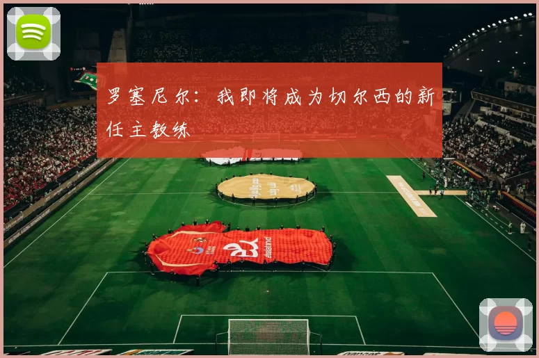 罗塞尼尔：我即将成为切尔西的新任主教练