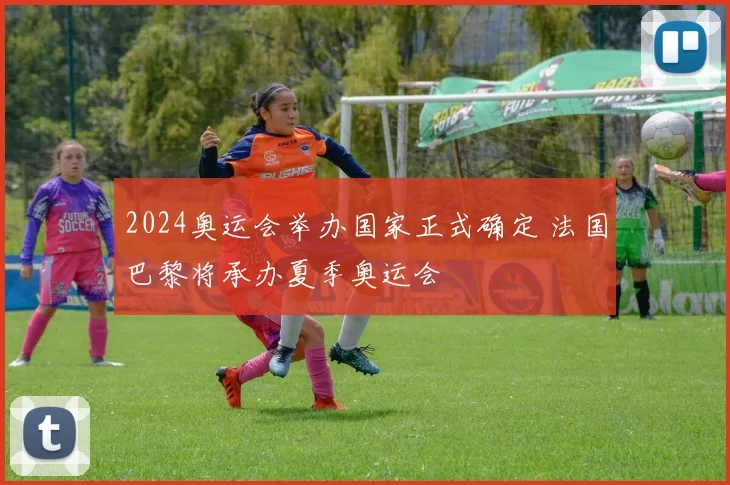 2024奥运会举办国家正式确定 法国巴黎将承办夏季奥运会
